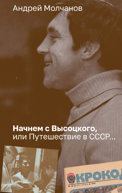 Начнем с Высоцкого, или Путешествие в СССР… - Молчанов Андрей Алексеевич - Читать 📖 Читать онлайн 👀 Читаемые книги читать онлайн бесплатно 🔥 booksread-online.com