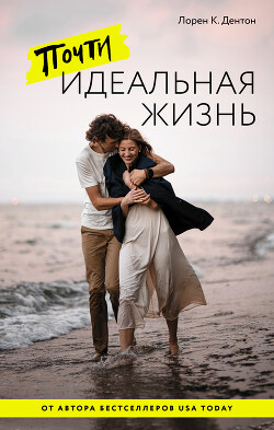Почти идеальная жизнь - Дентон Лорен К. - Читать 📖 Читать онлайн 👀 Читаемые книги читать онлайн бесплатно 🔥 booksread-online.com