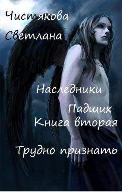 Светлана Чистякова - Наследники Падших Книга вторая Трудно признать [CИ] - Читать 📖 Читать онлайн 👀 Читаемые книги читать онлайн бесплатно 🔥 booksread-online.com