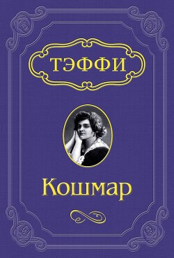 Кошмар - Лохвицкая Надежда Александровна "Тэффи" - Читать 📖 Читать онлайн 👀 Читаемые книги читать онлайн бесплатно 🔥 booksread-online.com