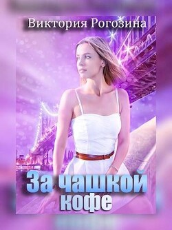 За чашкой кофе (СИ) - Рогозина Виктория - Читать 📖 Читать онлайн 👀 Читаемые книги читать онлайн бесплатно 🔥 booksread-online.com