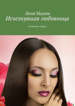 Исчезнувшая любовница. Агентство «Амур» (СИ) - Малин Леон - Читать 📖 Читать онлайн 👀 Читаемые книги читать онлайн бесплатно 🔥 booksread-online.com