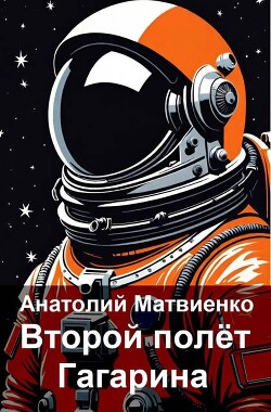 Второй полет Гагарина (СИ) - Матвиенко Анатолий Евгеньевич - Читать 📖 Читать онлайн 👀 Читаемые книги читать онлайн бесплатно 🔥 booksread-online.com