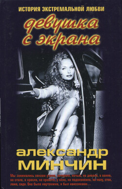 Девушка с экрана. История экстремальной любви - Минчин Александр - Читать 📖 Читать онлайн 👀 Читаемые книги читать онлайн бесплатно 🔥 booksread-online.com