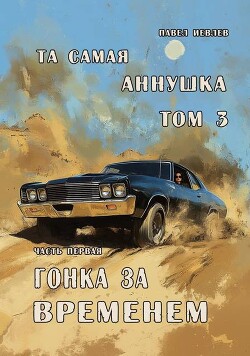 "Та самая Аннушка", третий том, часть первая: "Гонка за временем" (СИ) - Иевлев Павел Сергеевич - Читать 📖 Читать онлайн 👀 Читаемые книги читать онлайн бесплатно 🔥 booksread-online.com
