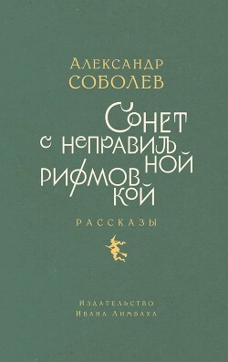 Сонет с неправильной рифмовкой. Рассказы - Соболев Александр - Читать 📖 Читать онлайн 👀 Читаемые книги читать онлайн бесплатно 🔥 booksread-online.com