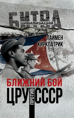 Ближний бой. ЦРУ против СССР - Киркпатрик Лаймен - Читать 📖 Читать онлайн 👀 Читаемые книги читать онлайн бесплатно 🔥 booksread-online.com