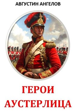 Герои Аустерлица (СИ) - Ангелов Августин - Читать 📖 Читать онлайн 👀 Читаемые книги читать онлайн бесплатно 🔥 booksread-online.com