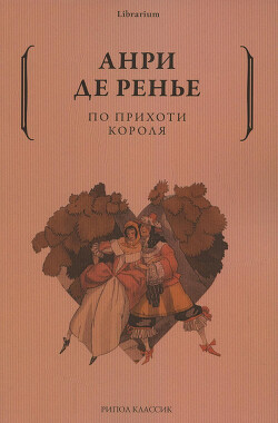 По прихоти короля - де Ренье Анри - Читать 📖 Читать онлайн 👀 Читаемые книги читать онлайн бесплатно 🔥 booksread-online.com