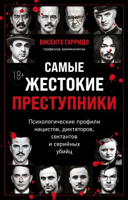 Самые жестокие преступники. Психологические профили нацистов, диктаторов, сектантов и серийных убийц - Гарридо Висенте - Читать 📖 Читать онлайн 👀 Читаемые книги читать онлайн бесплатно 🔥 booksread-online.com