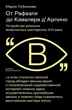 От Рафаэля до Кавалера д’Арпино. Устройство римских живописных мастерских XVI века - Лубникова Мария Владимировна - Читать 📖 Читать онлайн 👀 Читаемые книги читать онлайн бесплатно 🔥 booksread-online.com