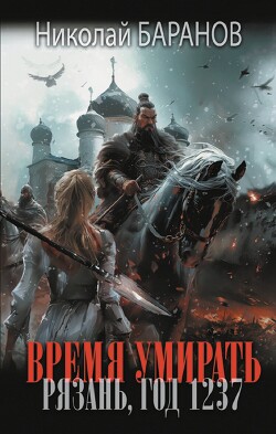 Время умирать. Рязань, год 1237 - Баранов Николай Александрович - Читать 📖 Читать онлайн 👀 Читаемые книги читать онлайн бесплатно 🔥 booksread-online.com
