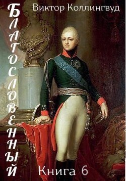 Благословенный. Книга 6 (СИ) - Коллингвуд Виктор - Читать 📖 Читать онлайн 👀 Читаемые книги читать онлайн бесплатно 🔥 booksread-online.com