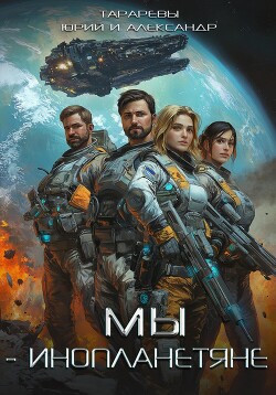 Мы – инопланетяне. Гексалогия (СИ) - Тарарев Александр - Читать 📖 Читать онлайн 👀 Читаемые книги читать онлайн бесплатно 🔥 booksread-online.com