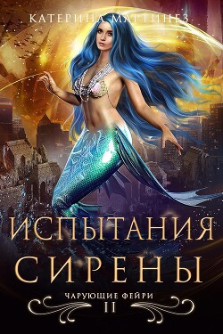Испытания Сирены (СИ) - Мартинез Катерина - Читать 📖 Читать онлайн 👀 Читаемые книги читать онлайн бесплатно 🔥 booksread-online.com