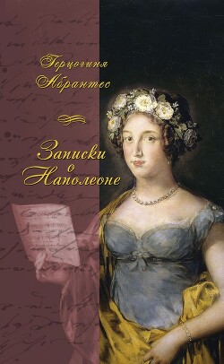 Записки, или Исторические воспоминания о Наполеоне - Жюно Лора "Герцогиня Абрантес" - Читать 📖 Читать онлайн 👀 Читаемые книги читать онлайн бесплатно 🔥 booksread-online.com