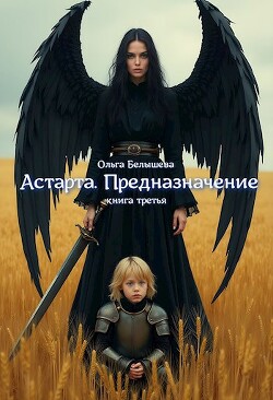 Астарта. Предназначение. Книга 3 (СИ) - Белышева Ольга - Читать 📖 Читать онлайн 👀 Читаемые книги читать онлайн бесплатно 🔥 booksread-online.com