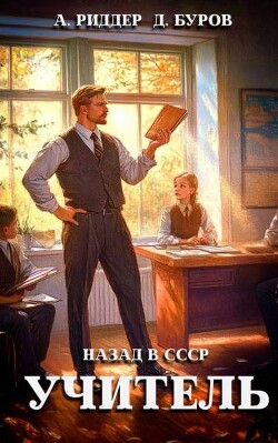 Учитель. Назад в СССР 3 (СИ) - Буров Дмитрий - Читать 📖 Читать онлайн 👀 Читаемые книги читать онлайн бесплатно 🔥 booksread-online.com