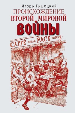 Происхождение Второй мировой войны - Тышецкий Игорь Тимофеевич - Читать 📖 Читать онлайн 👀 Читаемые книги читать онлайн бесплатно 🔥 booksread-online.com