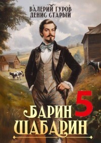 Барин-Шабарин 5 (СИ) - Старый Денис - Читать 📖 Читать онлайн 👀 Читаемые книги читать онлайн бесплатно 🔥 booksread-online.com