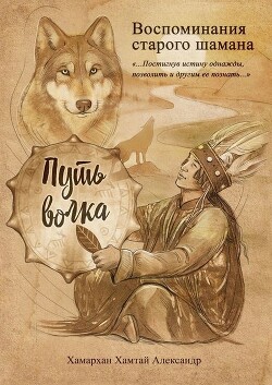 Воспоминания старого шамана. Путь волка - Александр Хамархан - Читать 📖 Читать онлайн 👀 Читаемые книги читать онлайн бесплатно 🔥 booksread-online.com