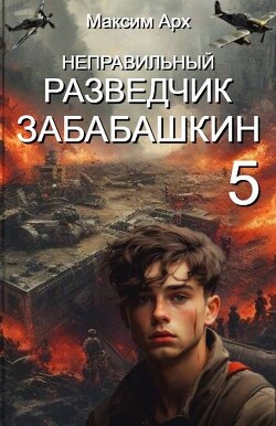 Неправильный разведчик Забабашкин (СИ) - Арх Максим - Читать 📖 Читать онлайн 👀 Читаемые книги читать онлайн бесплатно 🔥 booksread-online.com
