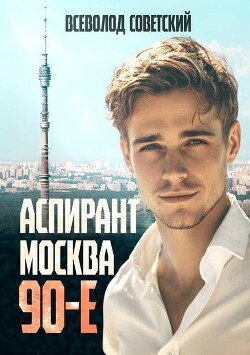 Аспирант. Москва. 90-е (СИ) - Советский Всеволод - Читать 📖 Читать онлайн 👀 Читаемые книги читать онлайн бесплатно 🔥 booksread-online.com