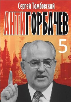 Анти-Горбачев 5 (СИ) - Тамбовский Сергей - Читать 📖 Читать онлайн 👀 Читаемые книги читать онлайн бесплатно 🔥 booksread-online.com