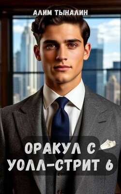 Оракул с Уолл-стрит 6 (СИ) - Тыналин Алим - Читать 📖 Читать онлайн 👀 Читаемые книги читать онлайн бесплатно 🔥 booksread-online.com