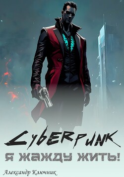 Cyberpunk. Я жажду жить&#33; (СИ) - Ключник Александр - Читать 📖 Читать онлайн 👀 Читаемые книги читать онлайн бесплатно 🔥 booksread-online.com