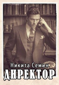 Директор (СИ) - Семин Никита - Читать 📖 Читать онлайн 👀 Читаемые книги читать онлайн бесплатно 🔥 booksread-online.com