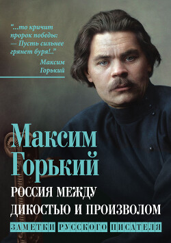 Россия между дикостью и произволом. Заметки русского писателя - Горький Максим - Читать 📖 Читать онлайн 👀 Читаемые книги читать онлайн бесплатно 🔥 booksread-online.com