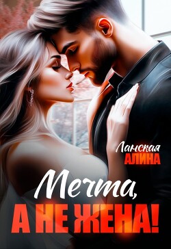 Мечта, а не жена&#33; (СИ) - Ланская Алина - Читать 📖 Читать онлайн 👀 Читаемые книги читать онлайн бесплатно 🔥 booksread-online.com