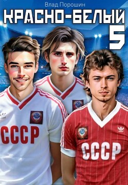 Красно-белый. Том 5 (СИ) - Порошин Влад - Читать 📖 Читать онлайн 👀 Читаемые книги читать онлайн бесплатно 🔥 booksread-online.com
