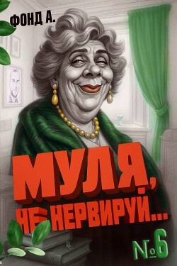 Муля не нервируй… Книга 6 (СИ) - Фонд А. - Читать | Читать онлайн | Читаемые книги читать онлайн бесплатно | booksread-online.com