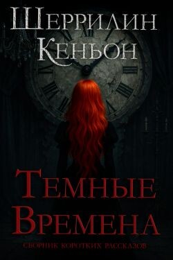 Темные времена (ЛП) - Кеньон Шеррилин - Читать 📖 Читать онлайн 👀 Читаемые книги читать онлайн бесплатно 🔥 booksread-online.com