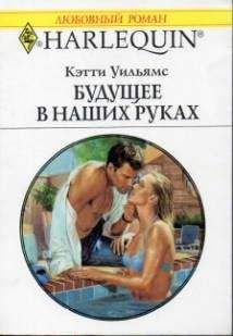 Кэтти Уильямс - Будущее в наших руках - Читать | Читать онлайн | Читаемые книги читать онлайн бесплатно | booksread-online.com