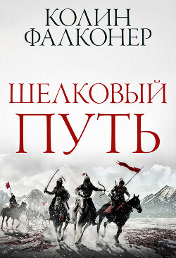 Шелковый Путь (ЛП) - Фалконер Колин - Читать 📖 Читать онлайн 👀 Читаемые книги читать онлайн бесплатно 🔥 booksread-online.com