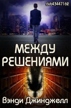 Между решениями (ЛП) - Джинджелл Вэнди - Читать | Читать онлайн | Читаемые книги читать онлайн бесплатно | booksread-online.com