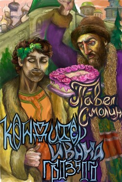Кондитер Ивана Грозного (СИ) - Смолин Павел - Читать | Читать онлайн | Читаемые книги читать онлайн бесплатно | booksread-online.com