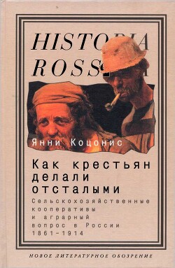 Как крестьян делали отсталыми: Сельскохозяйственные кооперативы и аграрный вопрос в России 1861–1914 - Коцонис Янни - Читать | Читать онлайн | Читаемые книги читать онлайн бесплатно | booksread-online.com
