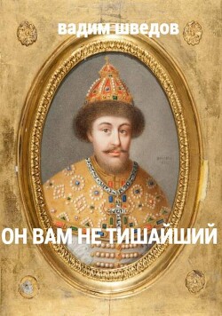 Он вам не Тишайший (СИ) - Шведов Вадим - Читать Читать онлайн Читаемые книги читать онлайн бесплатно booksread-online.com