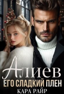 Алиев. Его сладкий плен (СИ) - Райр Кара - Читать Читать онлайн Читаемые книги читать онлайн бесплатно booksread-online.com