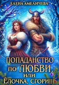Попаданство по любви, или Ёлочка, сгори&#33;&#33;&#33; (СИ) - Амеличева Елена - Читать Читать онлайн Читаемые книги читать онлайн бесплатно booksread-online.com