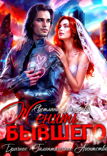 Женить Бывшего. Брачное агентство галактического масштаба (СИ) - Лазарева Светлана - Читать Читать онлайн Читаемые книги читать онлайн бесплатно booksread-online.com