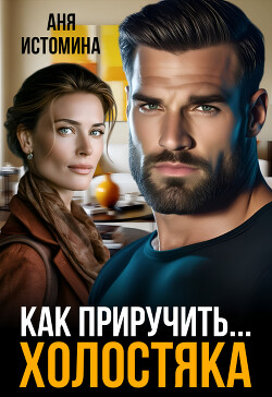 Как приручить холостяка (СИ) - Истомина Аня - Читать Читать онлайн Читаемые книги читать онлайн бесплатно booksread-online.com