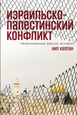 Израильско-палестинский конфликт. Непримиримые версии истории - Каплан Нил - Читать Читать онлайн Читаемые книги читать онлайн бесплатно booksread-online.com
