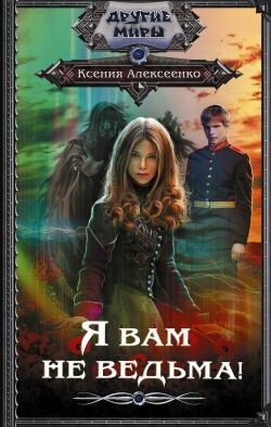Я вам не ведьма&#33; - Алексеенко Ксения - Читать Читать онлайн Читаемые книги читать онлайн бесплатно booksread-online.com