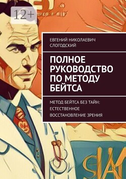 Полное руководство по методу Бейтса. Метод Бейтса без тайн: естественное восстановление зрения - Слогодский Евгений - Читать Читать онлайн Читаемые книги читать онлайн бесплатно booksread-online.com