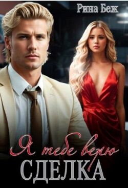Сделка. Я тебе верю (СИ) - Беж Рина - Читать Читать онлайн Читаемые книги читать онлайн бесплатно booksread-online.com
